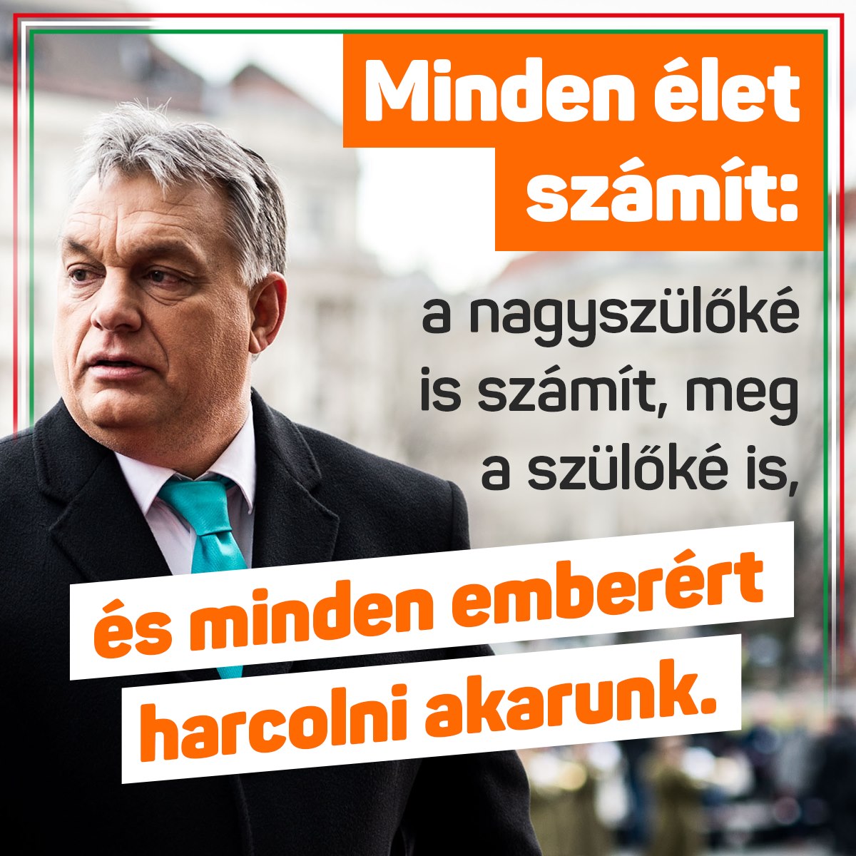 Orbán Viktor – Minden élet számít. A nagyszülőké is számít, meg a szülőké is, és minden emberért harcolni akarunk.