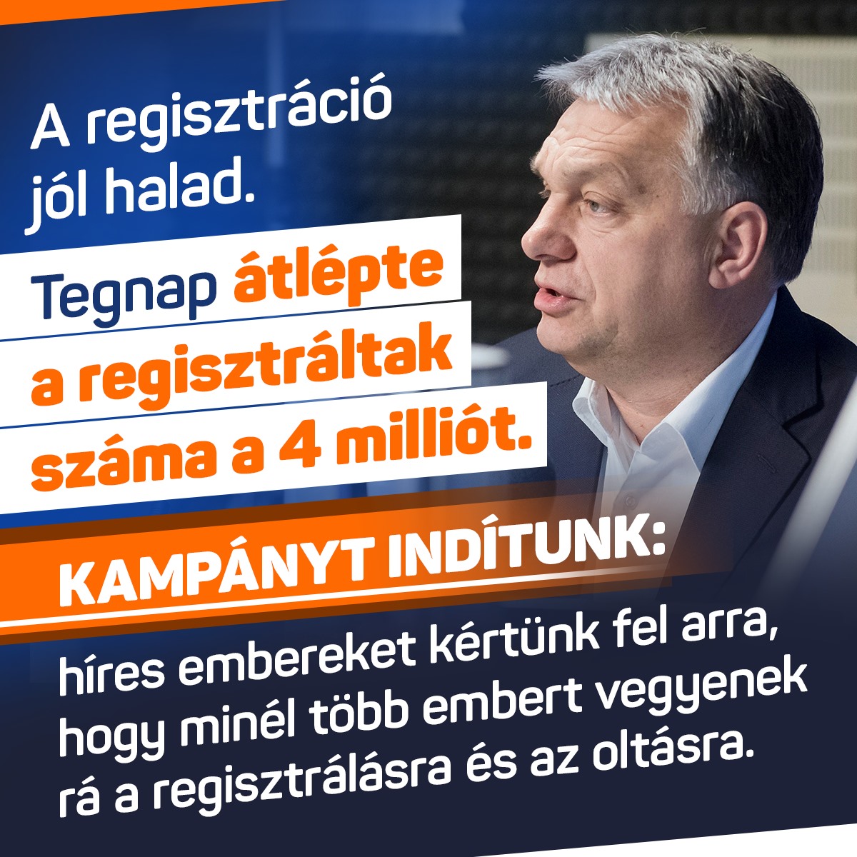 Orbán Viktor – A regisztráció jól halad. Tegnap átlépte a regisztráltak száma a 4 milliót. Kampányt indítunk: híres embereket kértünk fel arra, hogy minél több embert vegyenek rá a regisztrálásra és az oltásra.