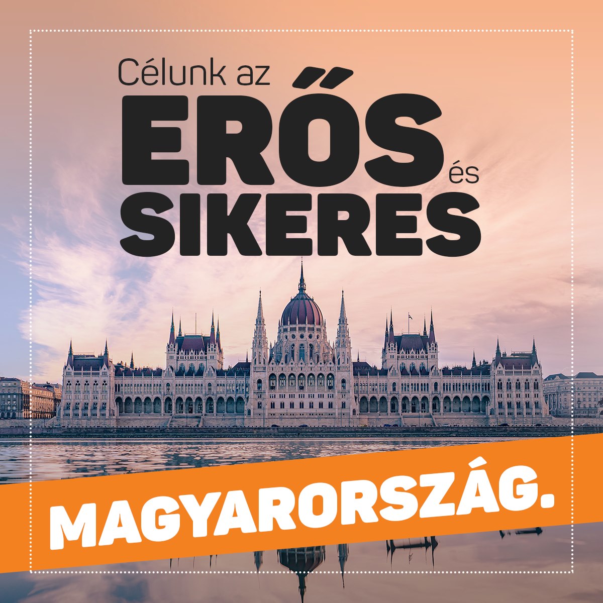 Célunk az erős és sikeres Magyarország.