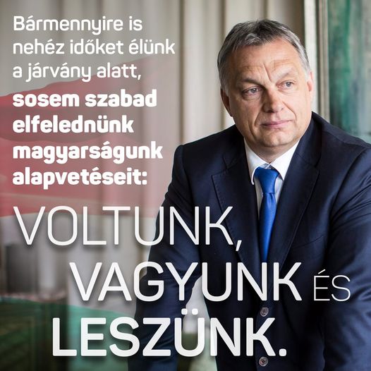 Orbán Viktor – Bármennyire is nehéz időket élünk a járvány alatt, sosem szabad elfelednünk magyarságunk alapvetéseit: voltunk, vagyunk és leszünk.