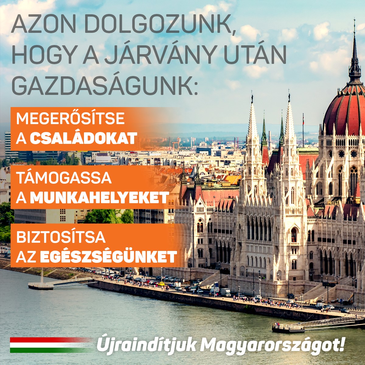 Azon dolgozunk, hogy a járvány után gazdaságunk﻿﻿﻿ megerősítse﻿﻿﻿﻿ a családokat, támogassa a﻿﻿﻿ munkahelyeket﻿ és biztosítsa az egészségünket. Újraindítjuk Magyarországot!