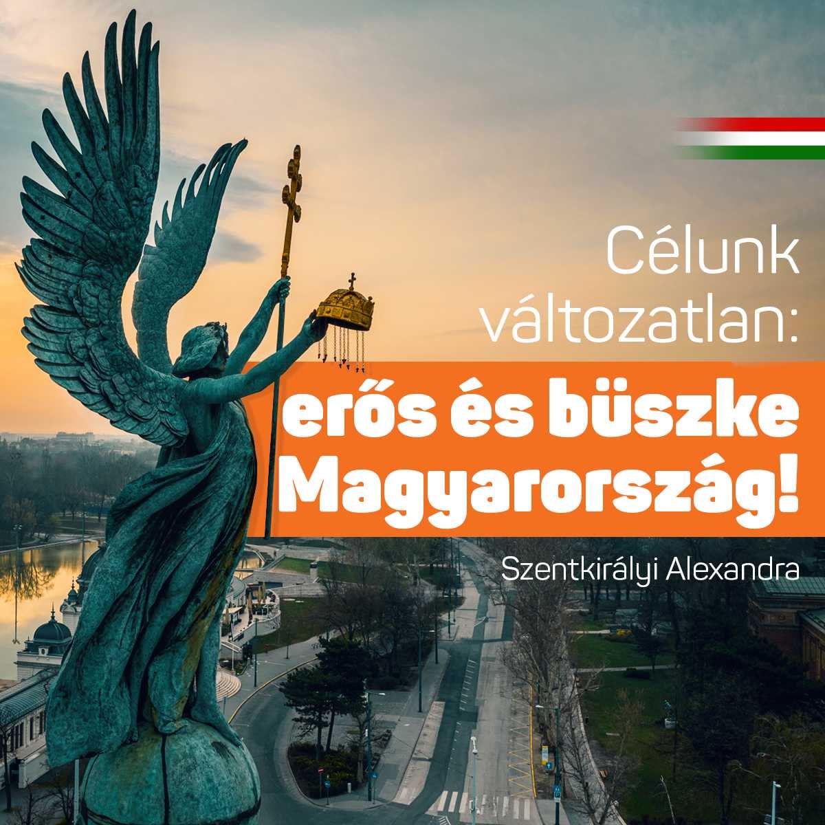 Célunk változatlan: erős és büszke Magyarország!