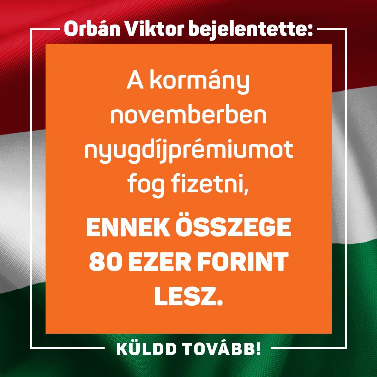 Orbán Viktor bejelentette: „Nyugdíjprémiumot fogunk fizetni november hónapban, ennek összege 80 ezer forint lesz.” Küldd tovább!