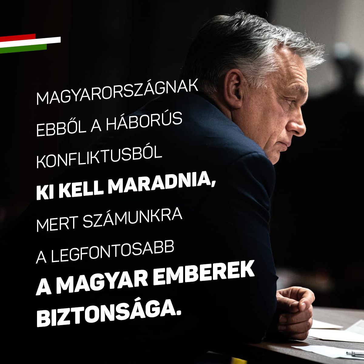 Magyarországnak ebből a háborús konfliktusból ki kell maradnia, mert számunkra a legfontosabb a magyar emberek biztonsága.