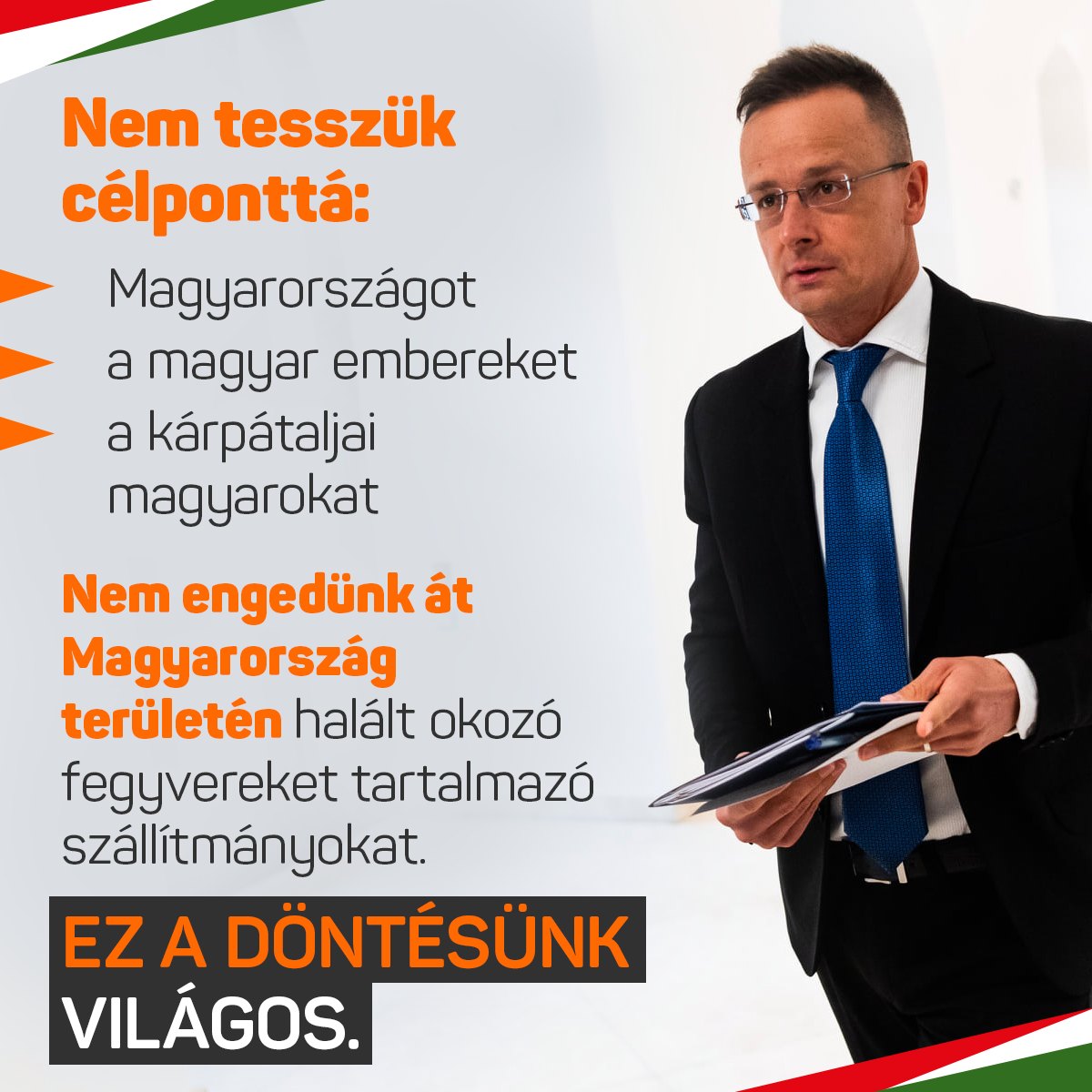 Nem tesszük célponttá Magyarországot. Nem tesszük célponttá a magyar embereket, nem tesszük célponttá a kárpátaljai magyarokat és nem engedünk át Magyarország területén halált okozó fegyvereket tartalmazó szállítmányokat.