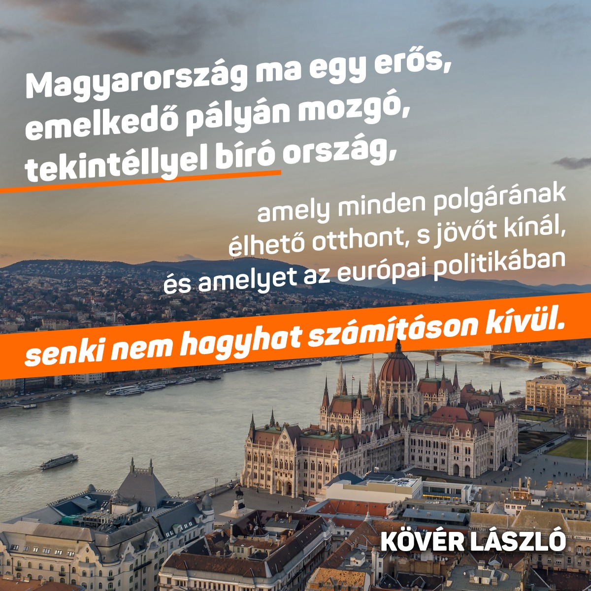 Magyarország ma egy erős, emelkedő pályán mozgó, tekintéllyel bíró ﻿ország, amely minden polgárának élhető otthont s jövőt kínál, és amelyet﻿ az európai politikában senki nem hagyhat számításon kívül.