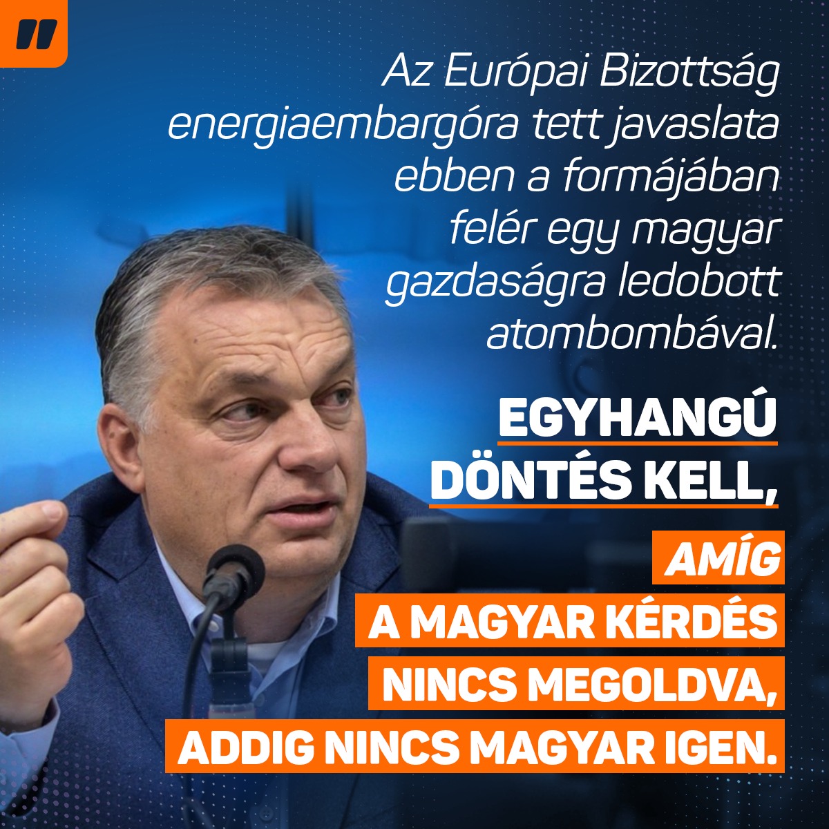 Magyarországra olaj kizárólag csak csővezetéken érkezhet. A csővezeték egyik vége Oroszországban van, a másik pedig Magyarországon. Ez egy adottság.  Olyan javaslatot, amely ezt a körülményt figyelmen kívül hagyja, nem tudunk elfogadni, mert ez a javaslat így ebben a formájában felér egy magyar gazdaságra ledobott atombombával.