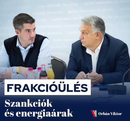 Kihelyezett frakcióülést tartunk. Azon dolgozunk, hogy megvédjük a magyar embereket az energiaválság következményeitől!