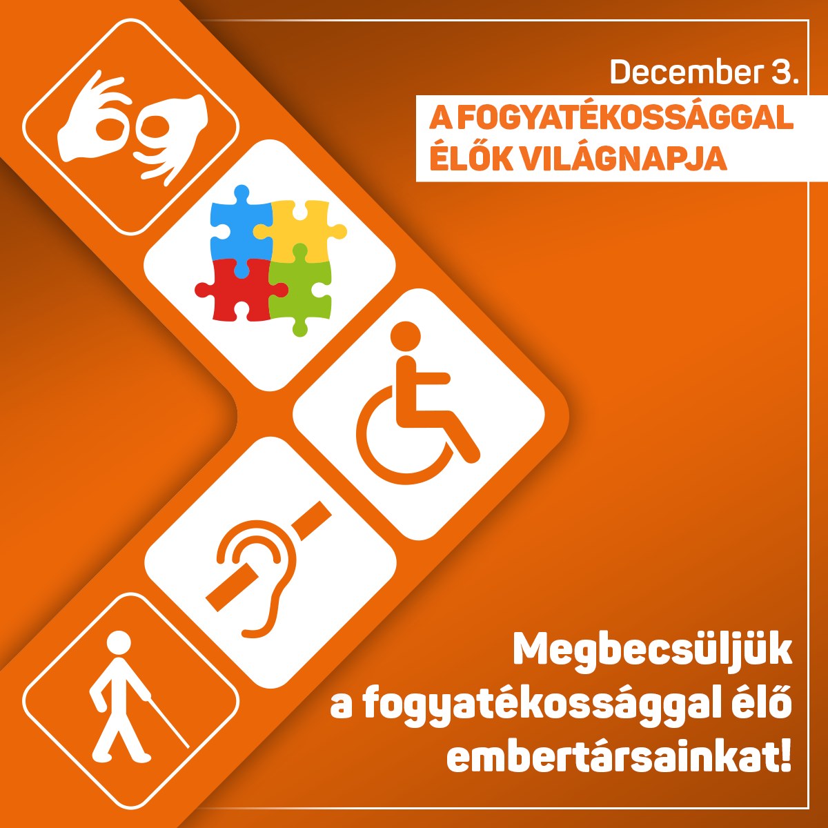Ma van a fogyatékossággal élő emberek világnapja.  Köszöntjük fogyatékossággal élő honfitársainkat, köszönjük a velük foglalkozó szakemberek és az érdekvédelmi szervezetek áldozatos és felelősségteljes munkáját!