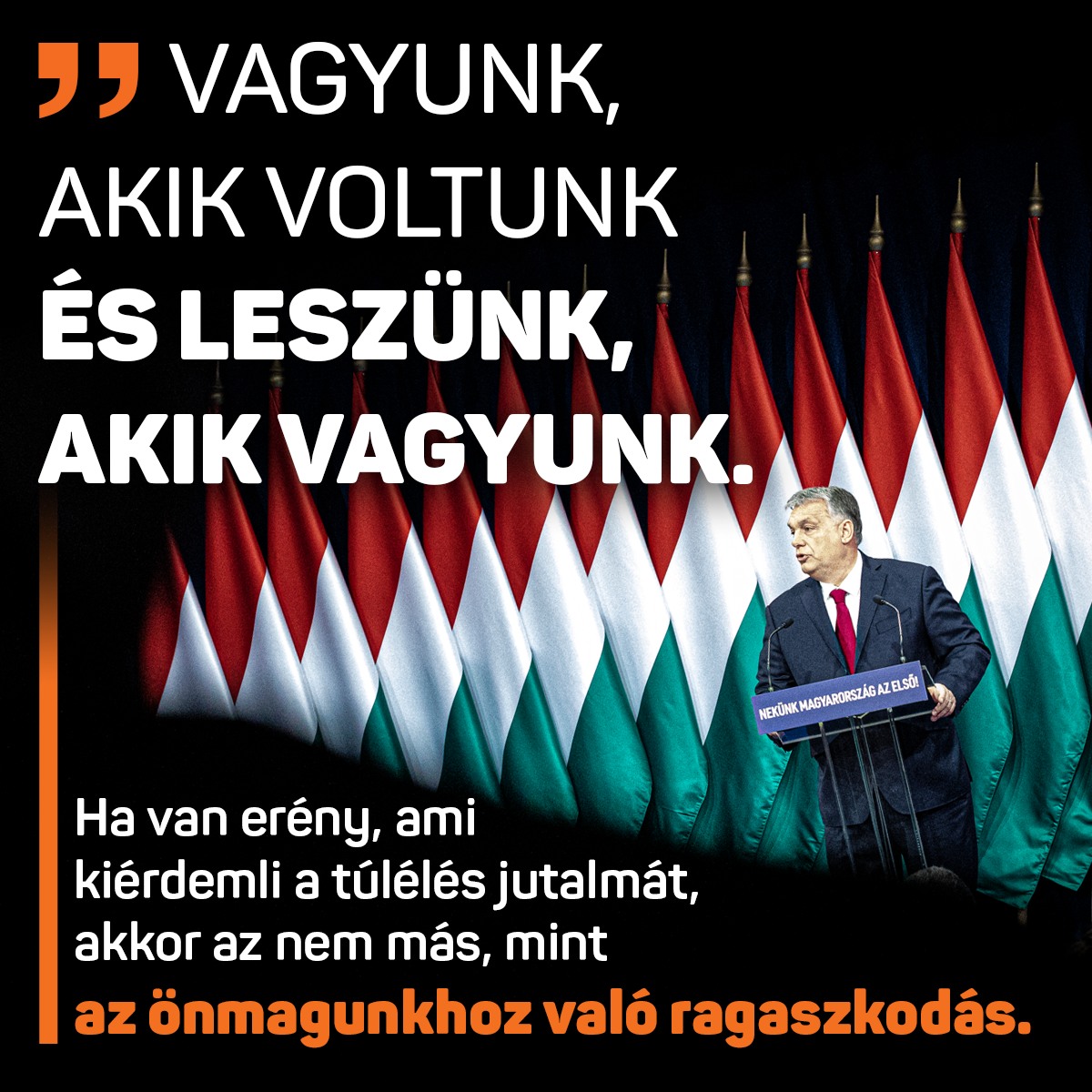 Nekünk a legbonyolultabb és legnehezebb helyzetekben is a történelem magyar oldalán kell maradnunk. – Orbán Viktor